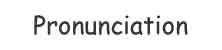 pronunciation